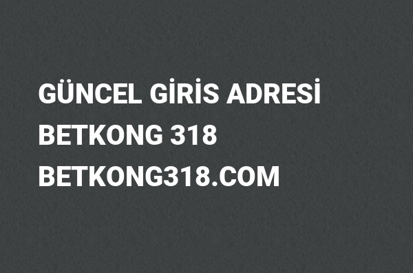 Betkong 318 Güncel Giriş Adresi Değişti, Betkong
