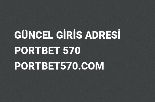 Portbet 570 Güncel Giriş Adresi Değişti, Portbet